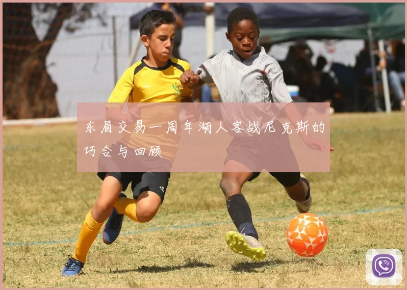 东眉交易一周年湖人客战尼克斯的巧合与回顾